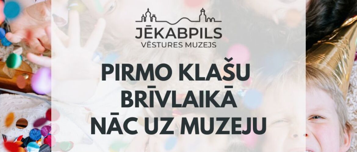 Pirmo klašu  brīvlaikā nāc uz muzeju