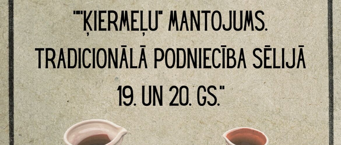 Izstāde ““Ķiermeļu” mantojums. Tradicionālā podniecība Sēlijā 19. un 20. gs.”